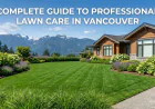 Complete Guide to Professional Lawn Care in Vancouver