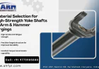 Material Selection for High-Strength Yoke Shafts at Arm & Hammer Forgings