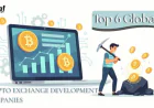 Top 6 Global Crypto Exchange Development Companies for Scalable Platforms