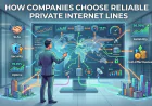 How Companies Choose Reliable Private Internet Lines