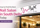 How to Find the Best Nail Salon in South Delhi