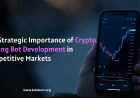 The Strategic Importance of Crypto Trading Bot Development in Competitive Markets
