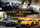 Top Benefits of Choosing Luxury Car Rental in Noida for Your Next Trip