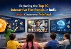 Exploring the Top 10 Interactive Flat Panels in India Smart Classrooms Redefined