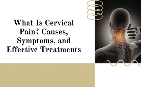 What Is Cervical Pain? Causes, Symptoms, and Effective Treatments
