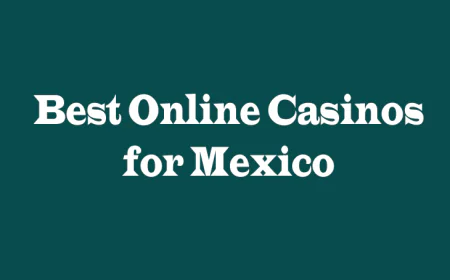 Best Online Casinos for Mexico: Five Perspectives to Consider