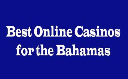 Best Online Casinos for the Bahamas: A Complete Guide for Players
