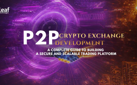 P2P Crypto Exchange Development: A Complete Guide to Building a Secure and Scalable Trading Platform