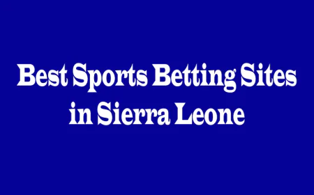 Best Sports Betting Sites in Sierra Leone: A Complete Guide for Bettors