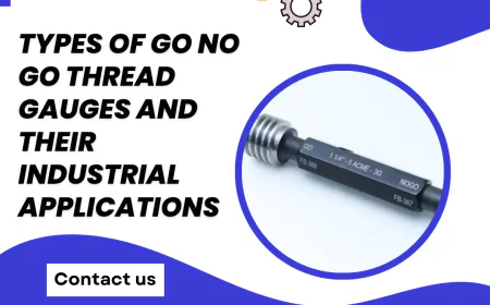 Types of GO NO GO Thread Gauges and Their Industrial Applications