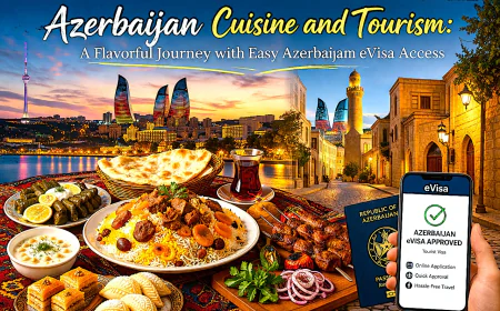 Azerbaijan Cuisine and Tourism: A Flavorful Journey with Easy Azerbaijan eVisa Access