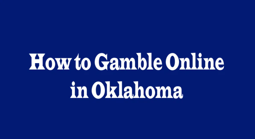 How to Gamble Online in Oklahoma: A Complete Guide