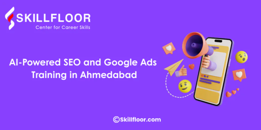 AI-Powered SEO and Google Ads Training in Ahmedabad