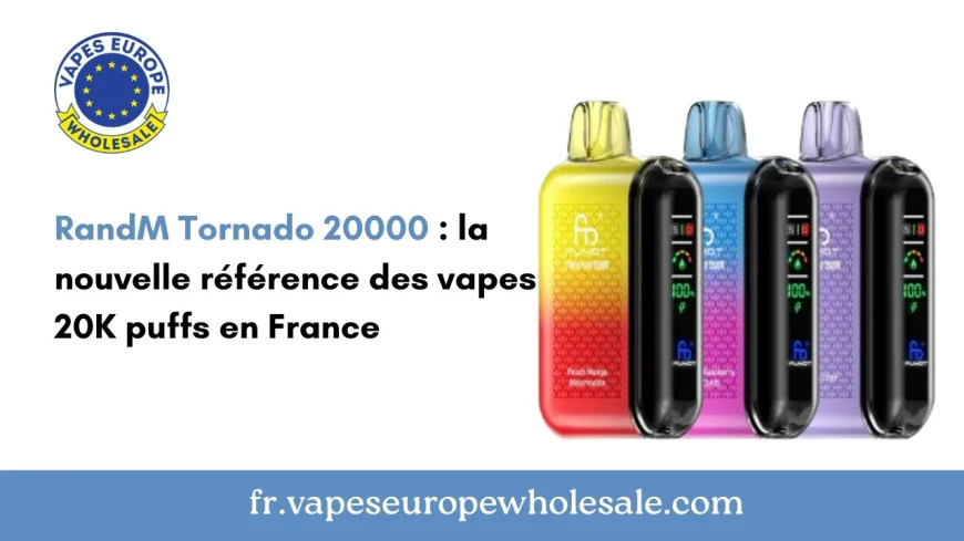 RandM Tornado 20000 : la nouvelle référence des vapes 20K puffs en France