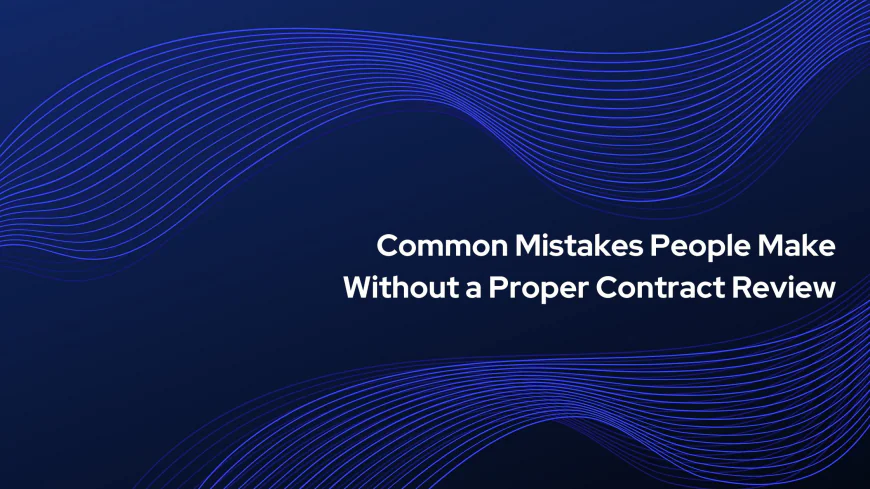 Common Mistakes People Make Without a Proper Contract Review