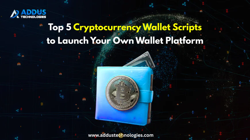 Top 5 Cryptocurrency Wallet Scripts to Launch Your Own Wallet Platform