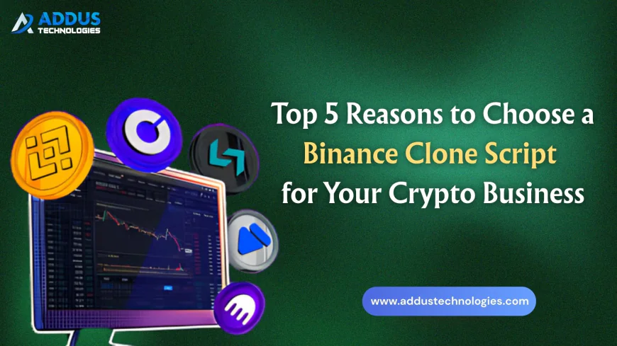 Top 5 Reasons to Choose a Binance Clone Script for Your Crypto Business