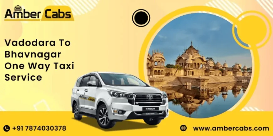 Why Choose a Vadodara to Bhavnagar One Way Taxi Service for Your Next Trip?