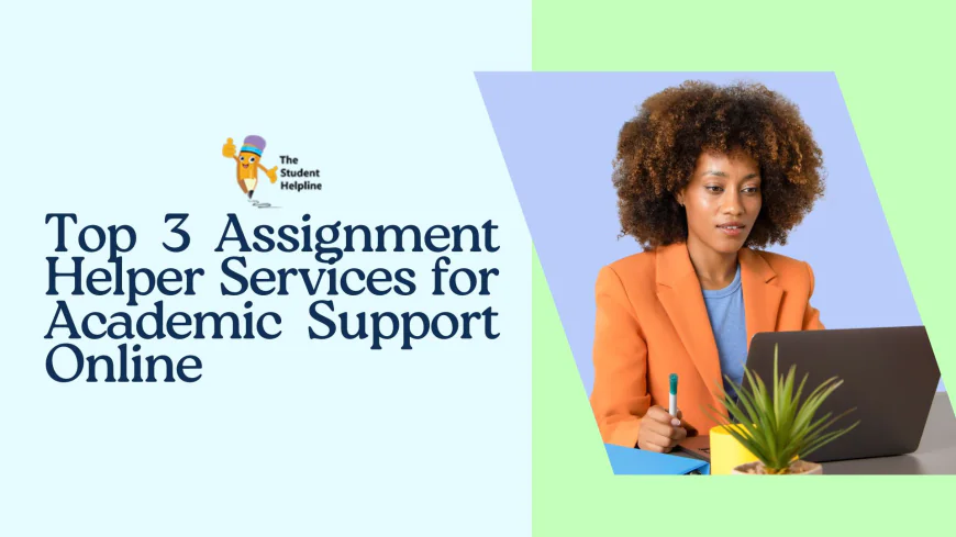 Top 3 Assignment Helper Services for Academic Support Online