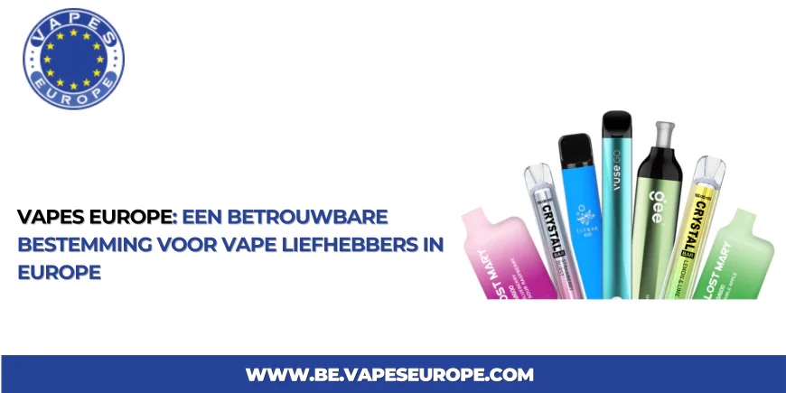 Vapes Europe: Een Betrouwbare Bestemming voor Vape Liefhebbers in Europe