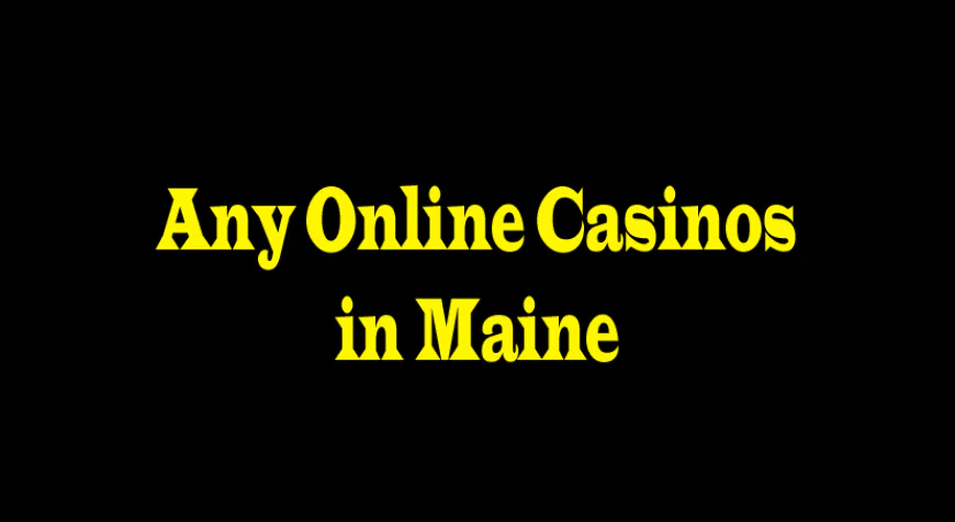 Any Online Casinos in Maine? Exploring Opportunities and Challenges