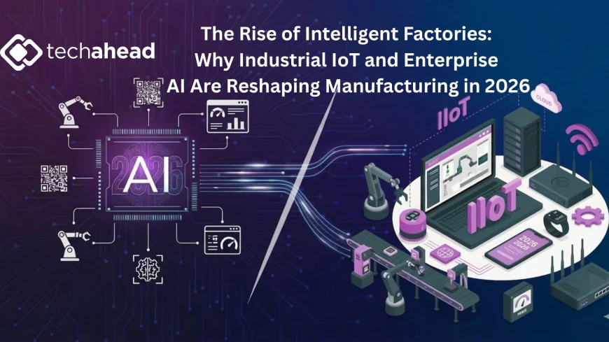 The Rise of Intelligent Factories: Why Industrial IoT and Enterprise AI Are Reshaping Manufacturing in 2026