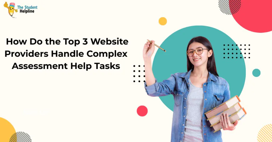 How Do the Top 3 Website Providers Handle Complex Assessment Help Tasks