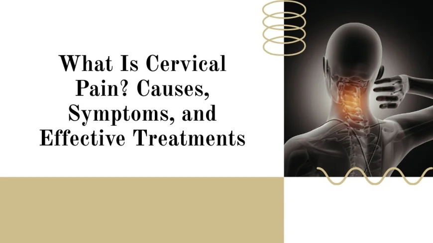 What Is Cervical Pain? Causes, Symptoms, and Effective Treatments