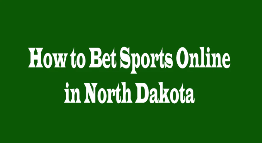 How to Bet Sports Online in North Dakota: A Complete Guide for Beginners