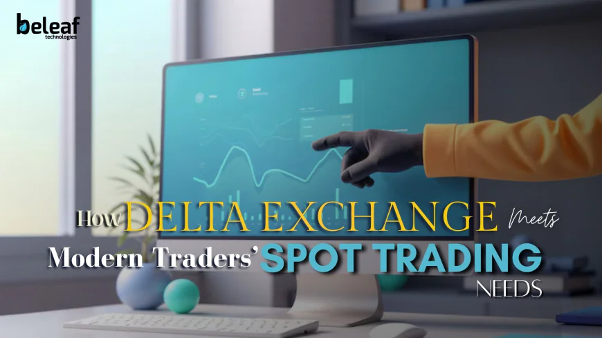 How Delta Exchange Meets Modern Traders’ Spot Trading Needs