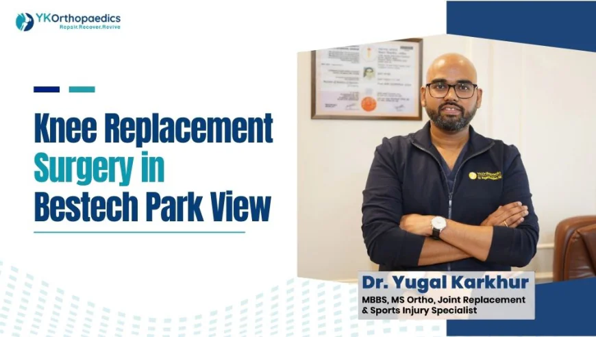 Knee Replacement Surgery in Bestech Park View Gurgaon