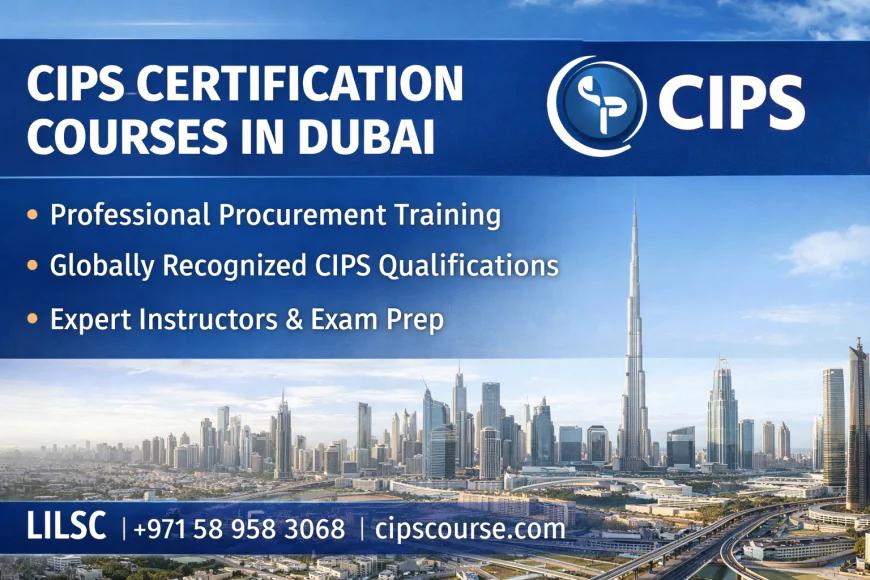 Benefits of Studying CIPS Certification in Dubai for Procurement Professionals