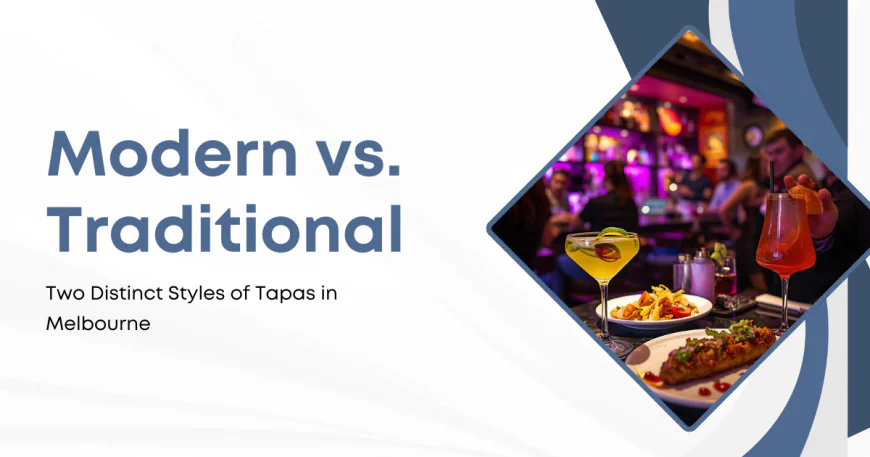 Modern vs. Traditional: Two Distinct Styles of Tapas in Melbourne