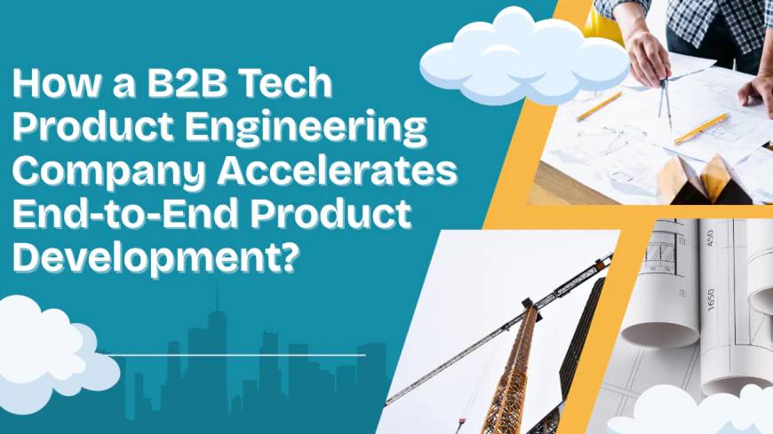 How a B2B Tech Product Engineering Company Accelerates End-to-End Product Development