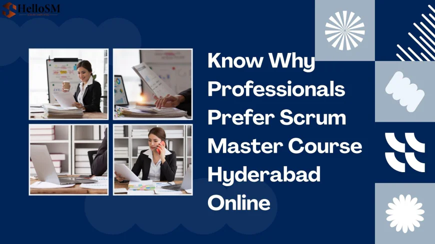 Why Professionals Prefer Scrum Master Course Hyderabad Online