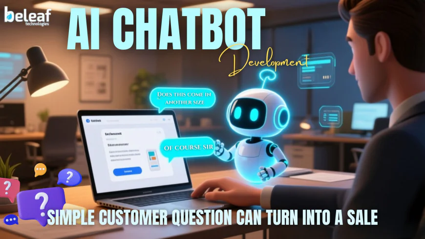 A Simple Customer Question Can Turn Into a Sale If AI Chatbot Development Is There to Answer
