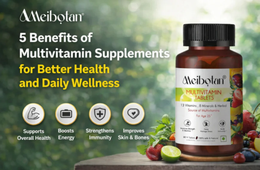 5 Benefits of Multivitamin Supplements for Better Health and Daily Wellness