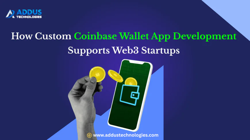 How Custom Coinbase Wallet App Development Supports Web3 Startups