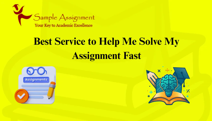 Best Service to Help Me Solve My Assignment Fast