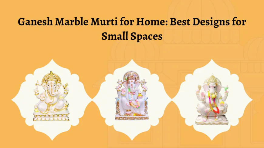 Ganesh Marble Murti for Home: Best Designs for Small Spaces