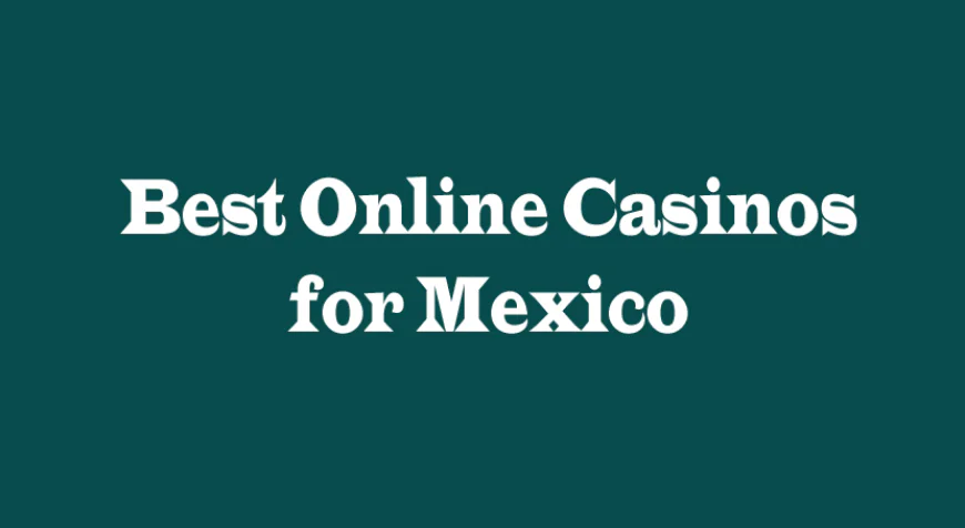 Best Online Casinos for Mexico: Five Perspectives to Consider