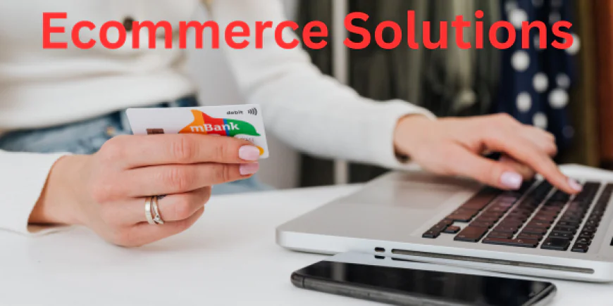 Ecommerce Solutions for Business Growth and Online Success