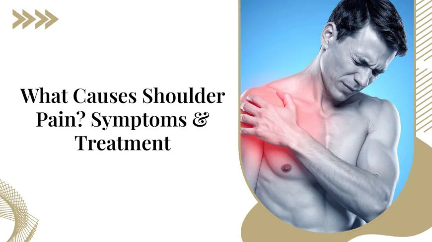 What Causes Shoulder Pain? Symptoms & Treatment