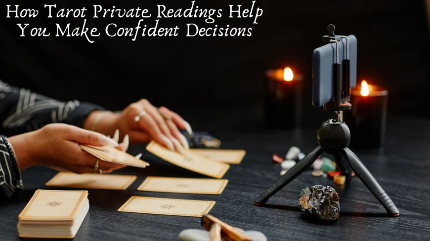 How Tarot Private Readings Help You Make Confident Decisions