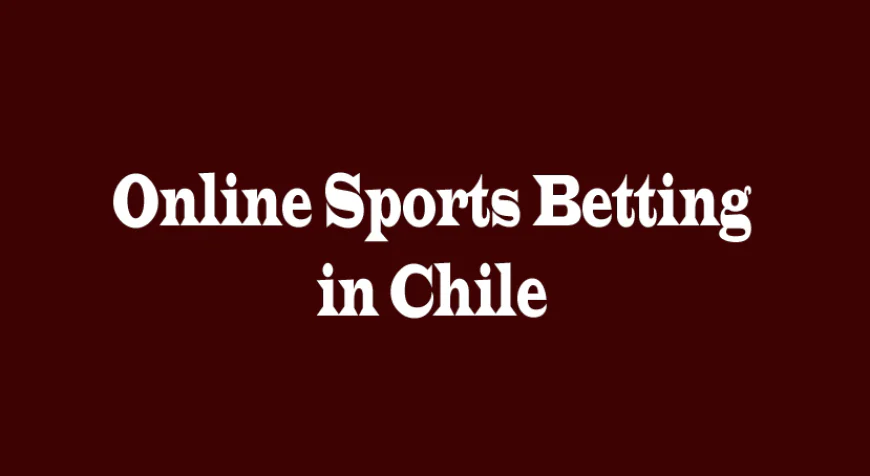 Online Sports Betting in Chile: Growth, Risks, and Future Outlook