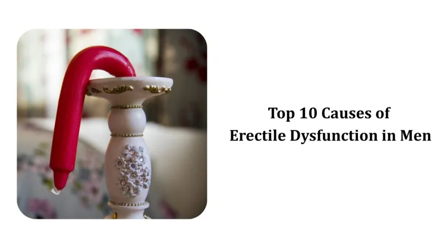 Top 10 Causes of Erectile Dysfunction in Men