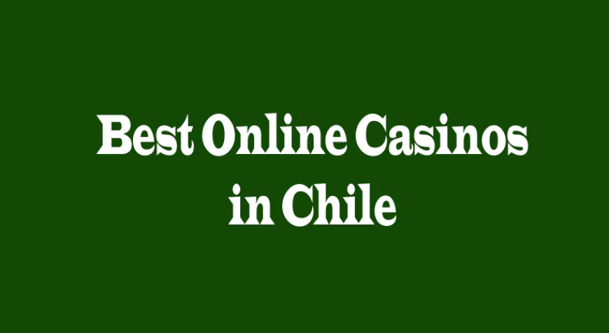 Best Online Casinos in Chile: A Complete Guide for Smart Players