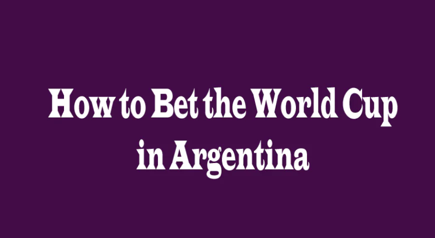 How to Bet the World Cup in Argentina: A Complete Guide for Smart Bettors