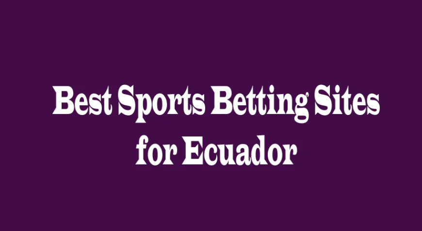Best Sports Betting Sites for Ecuador: A Balanced Guide to Smart Choices