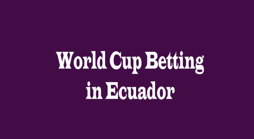 The Growing Landscape of World Cup Betting in Ecuador: Insights, Trends, and Perspectives